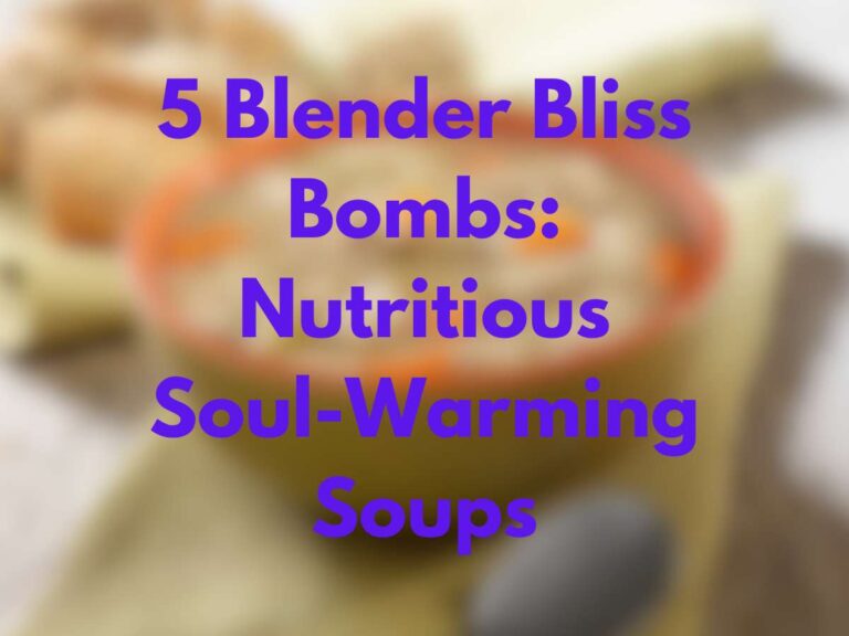 Blender Bliss Bombs Nutritious Soul-Warming Soups