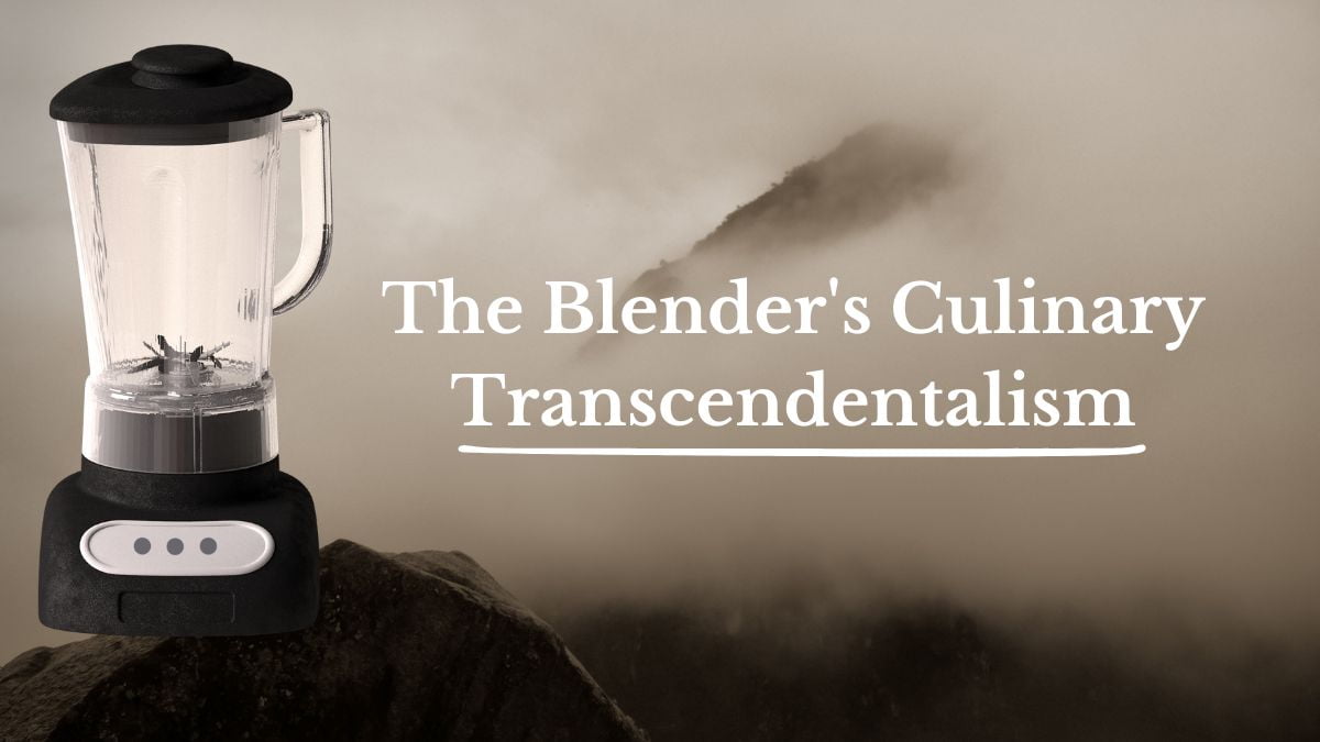 The Blender's Culinary Transcendentalism